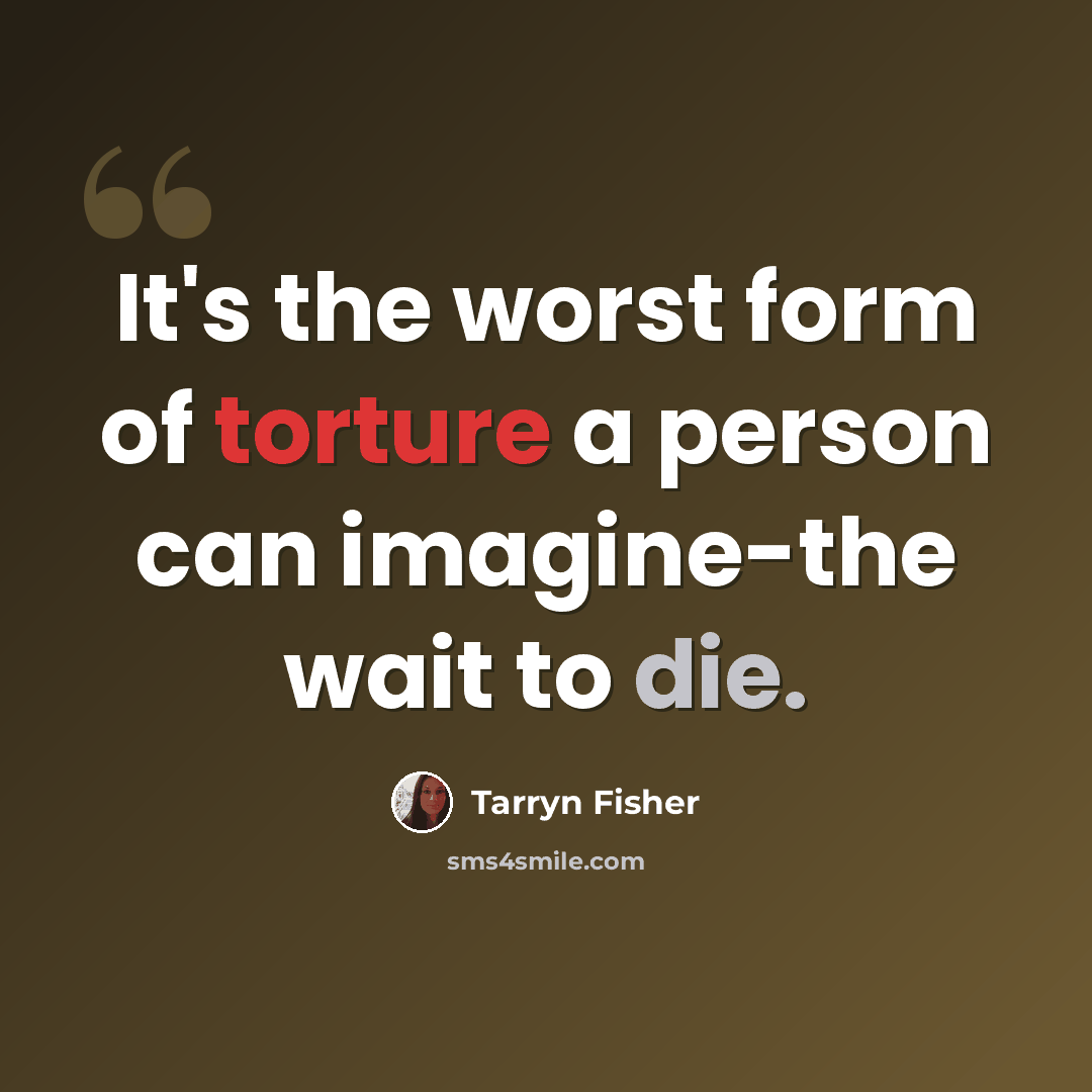 “It's the worst form of torture a person can imagine-the wait to die.” quote by Tarryn Fisher