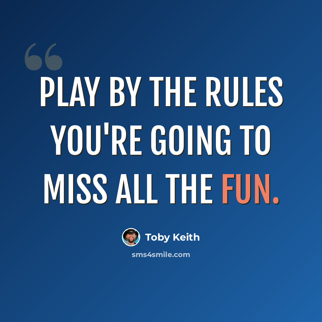 “Play by the rules you're going to miss all the fun.” quote by Toby Keith