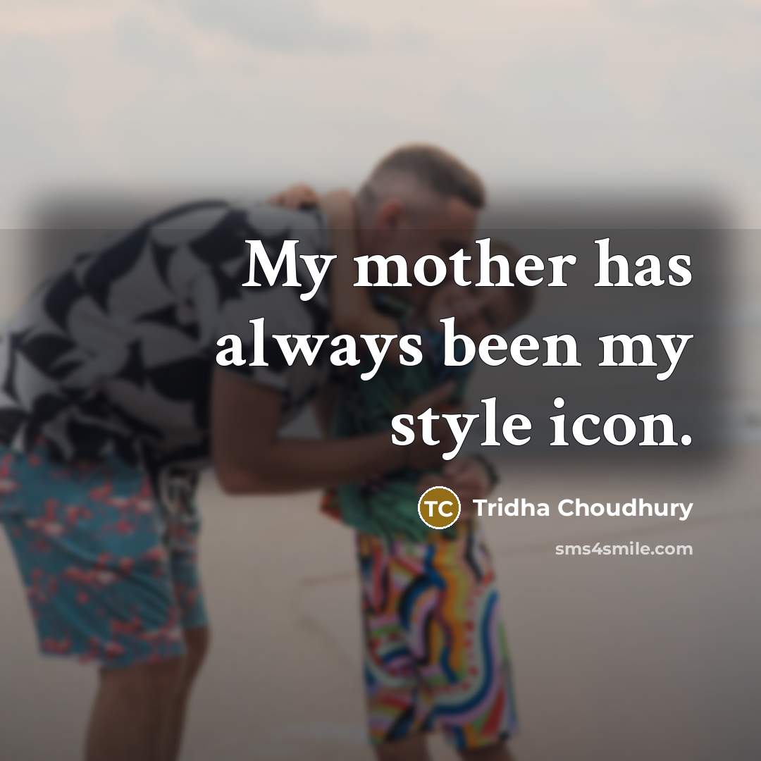 “My mother has always been my style icon.” quote by Tridha Choudhury