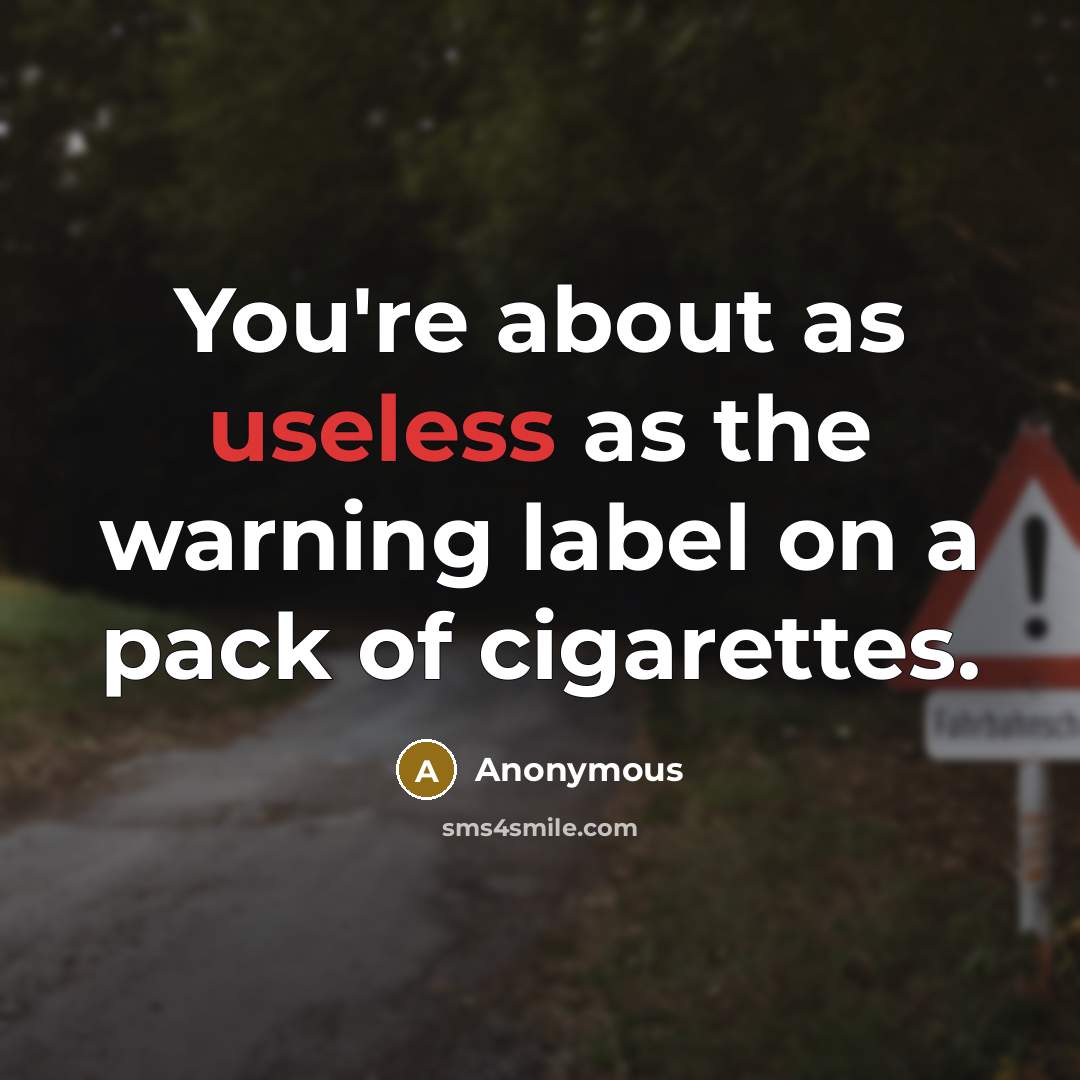 “You're about as useless as the warning label on a pack of cigarettes.” quote by Anonymous