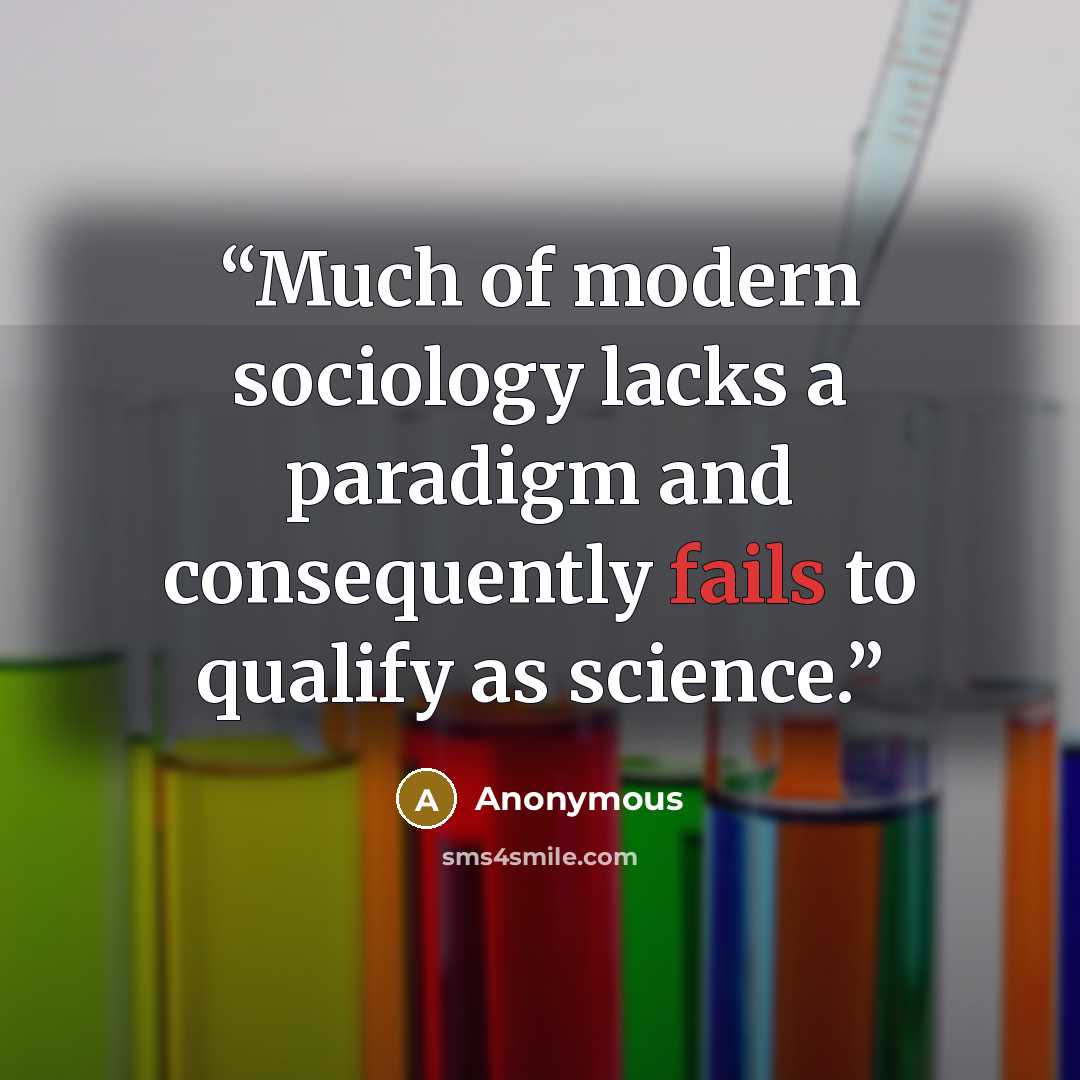 “Much of modern sociology lacks a paradigm and consequently fails to qualify as science.” quote by Anonymous