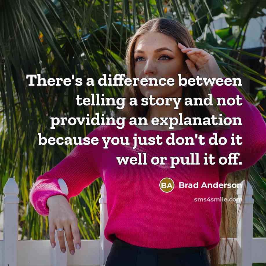 “There's a difference between telling a story and not providing an explanation because you just don't do it well or pull it off.” quote by Brad Anderson