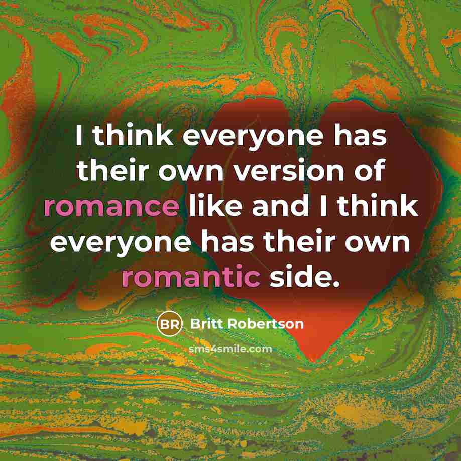 “I think everyone has their own version of romance like and I think everyone has their own romantic side.” quote by Britt Robertson