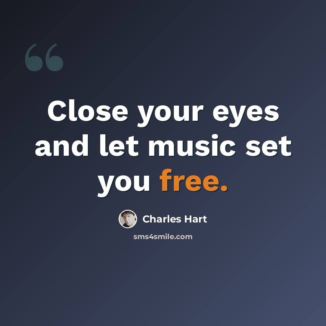 “Close your eyes and let music set you free.” quote by Charles Hart