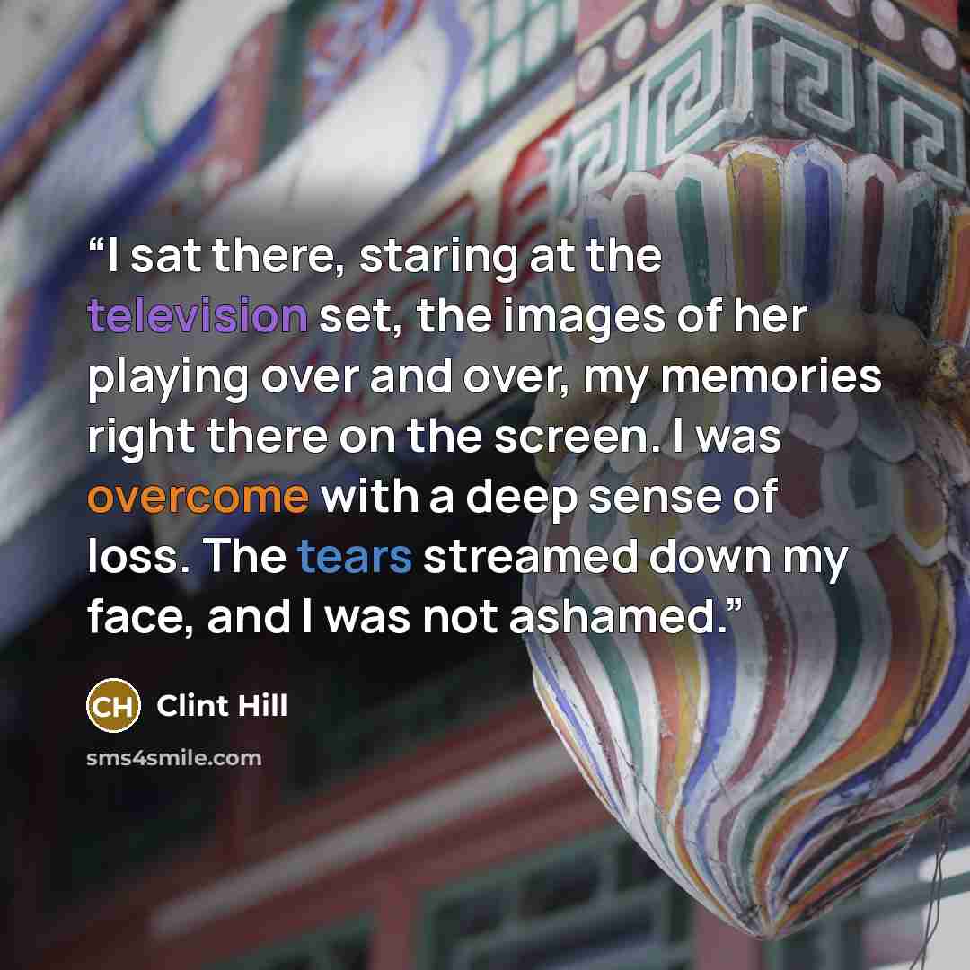 “I sat there, staring at the television set, the images of her playing over and over, my memories right there on the screen. I was overcome with a deep sense of loss. The tears streamed down my face, and I was not ashamed.” quote by Clint Hill