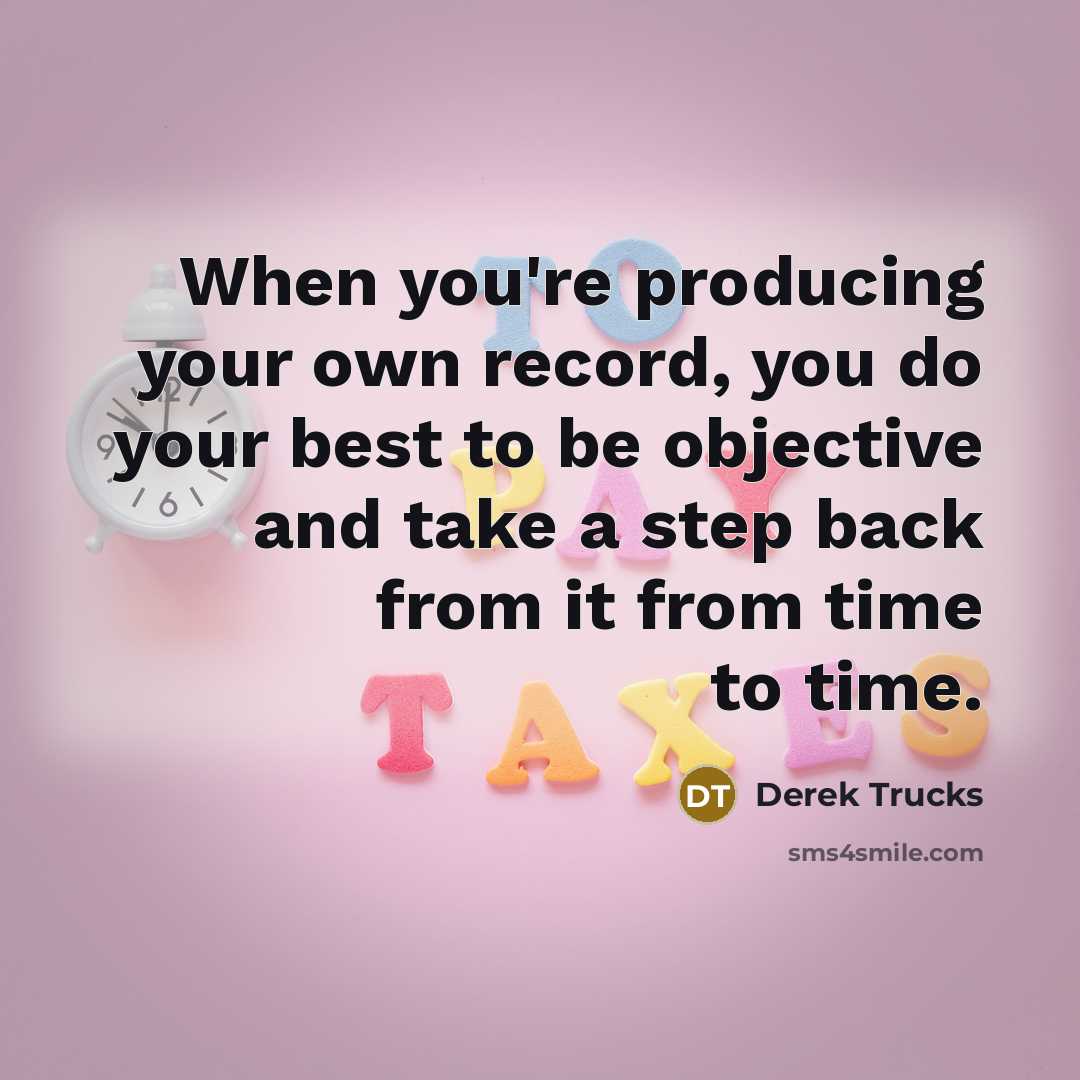 “When you're producing your own record, you do your best to be objective and take a step back from it from time to time.” quote by Derek Trucks
