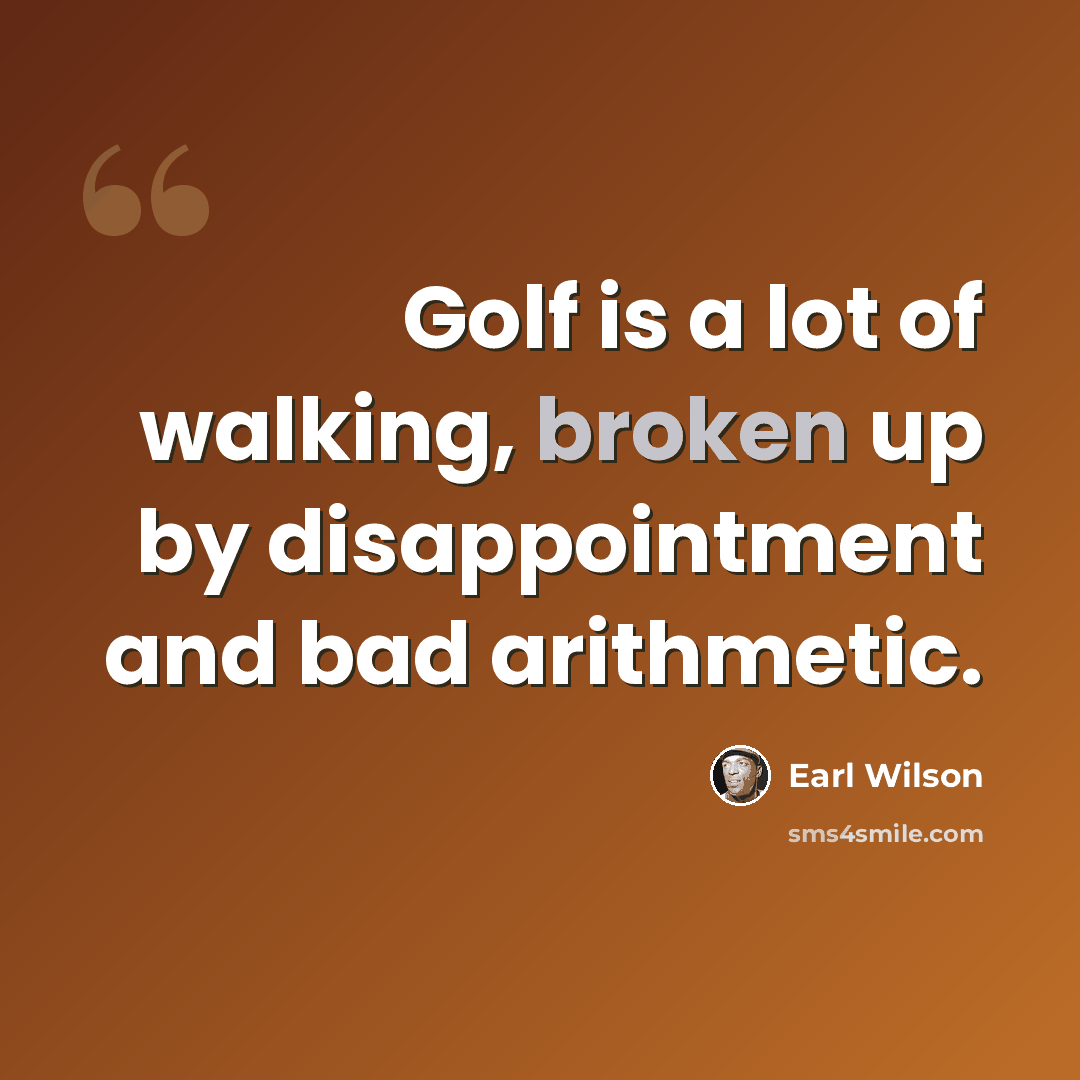 “Golf is a lot of walking, broken up by disappointment and bad arithmetic.” quote by Earl Wilson