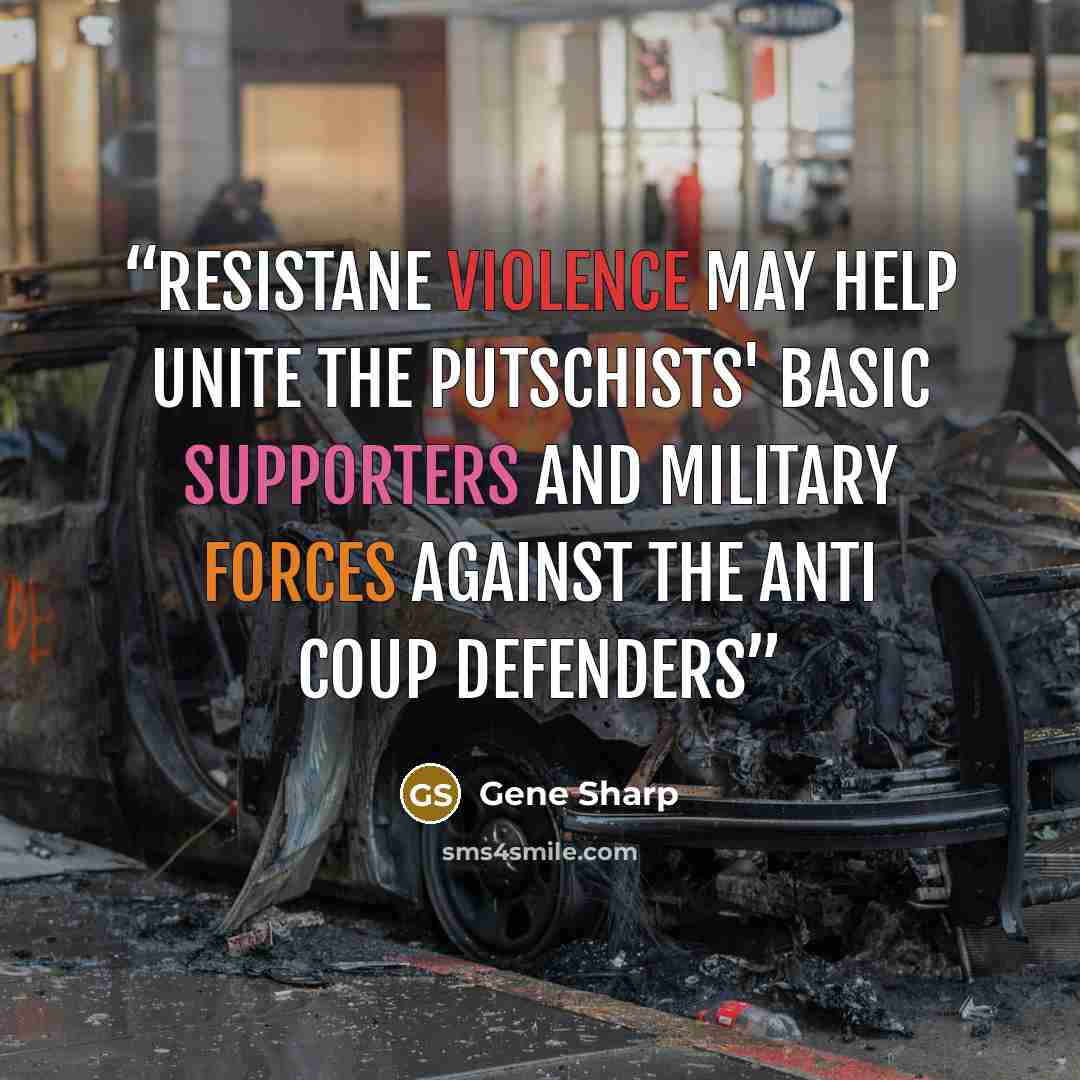 “Resistane violence may help unite the putschists' basic supporters and military forces against the ‪anti coup‬ defenders” quote by Gene Sharp