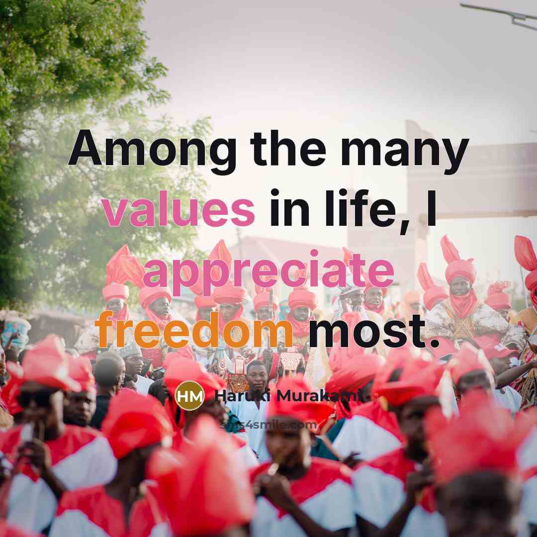“Among the many values in life, I appreciate freedom most.” quote by Haruki Murakami
