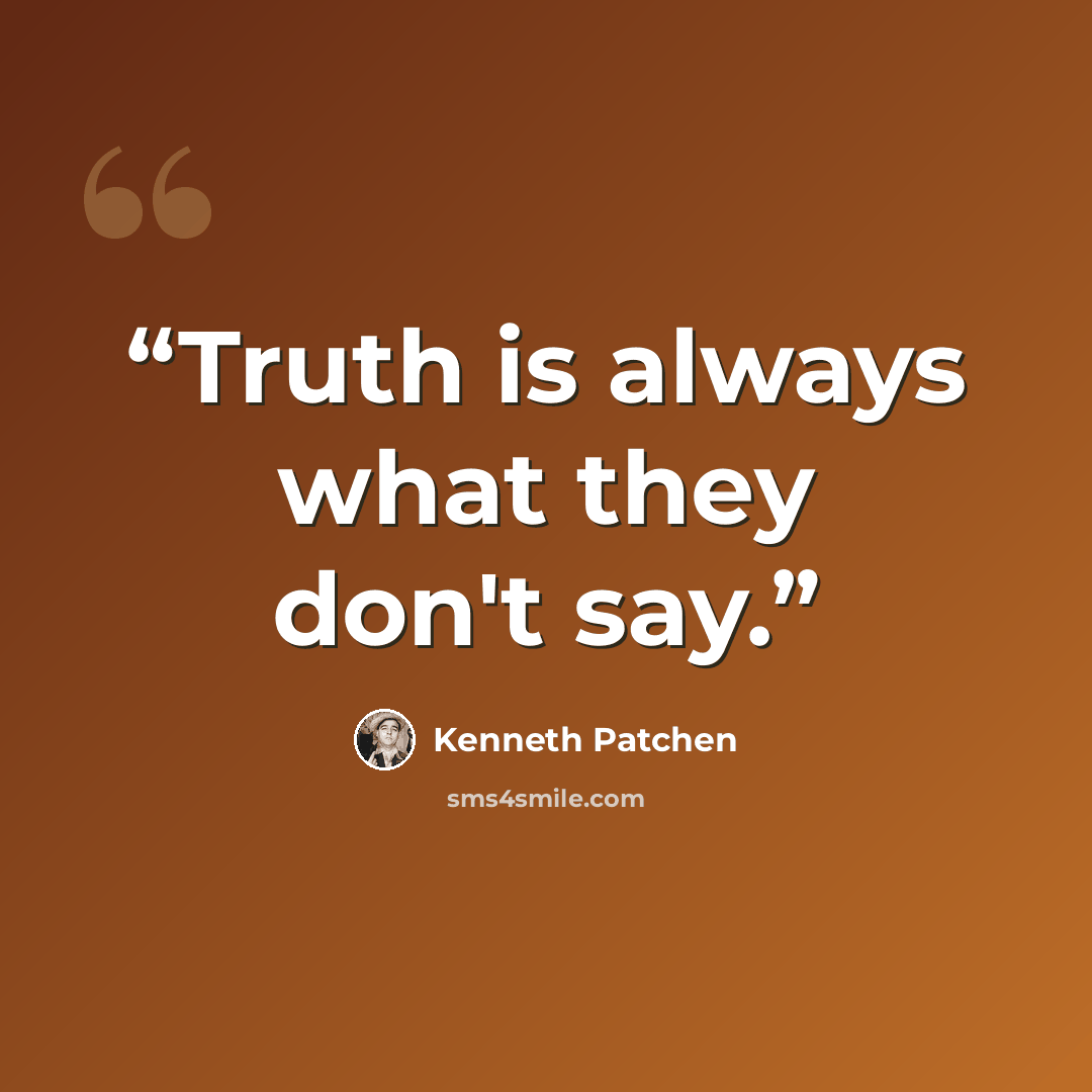 “Truth is always what they don't say.” quote by Kenneth Patchen
