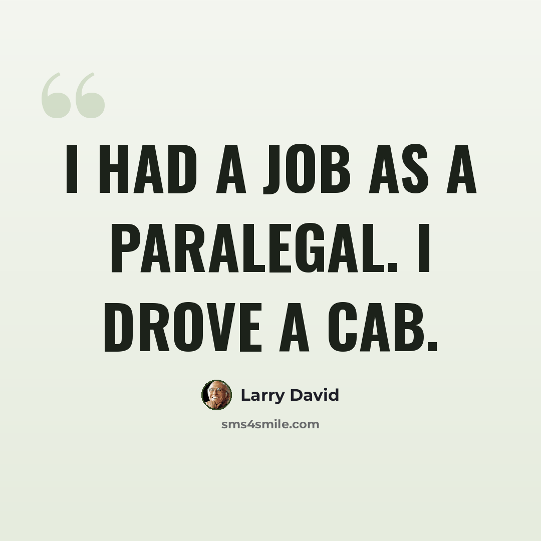“I had a job as a paralegal. I drove a cab.” quote by Larry David