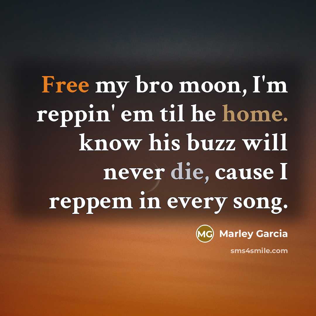 “Free my bro moon, I'm reppin' em til he home. know his buzz will never die, cause I reppem in every song.” quote by Marley Garcia