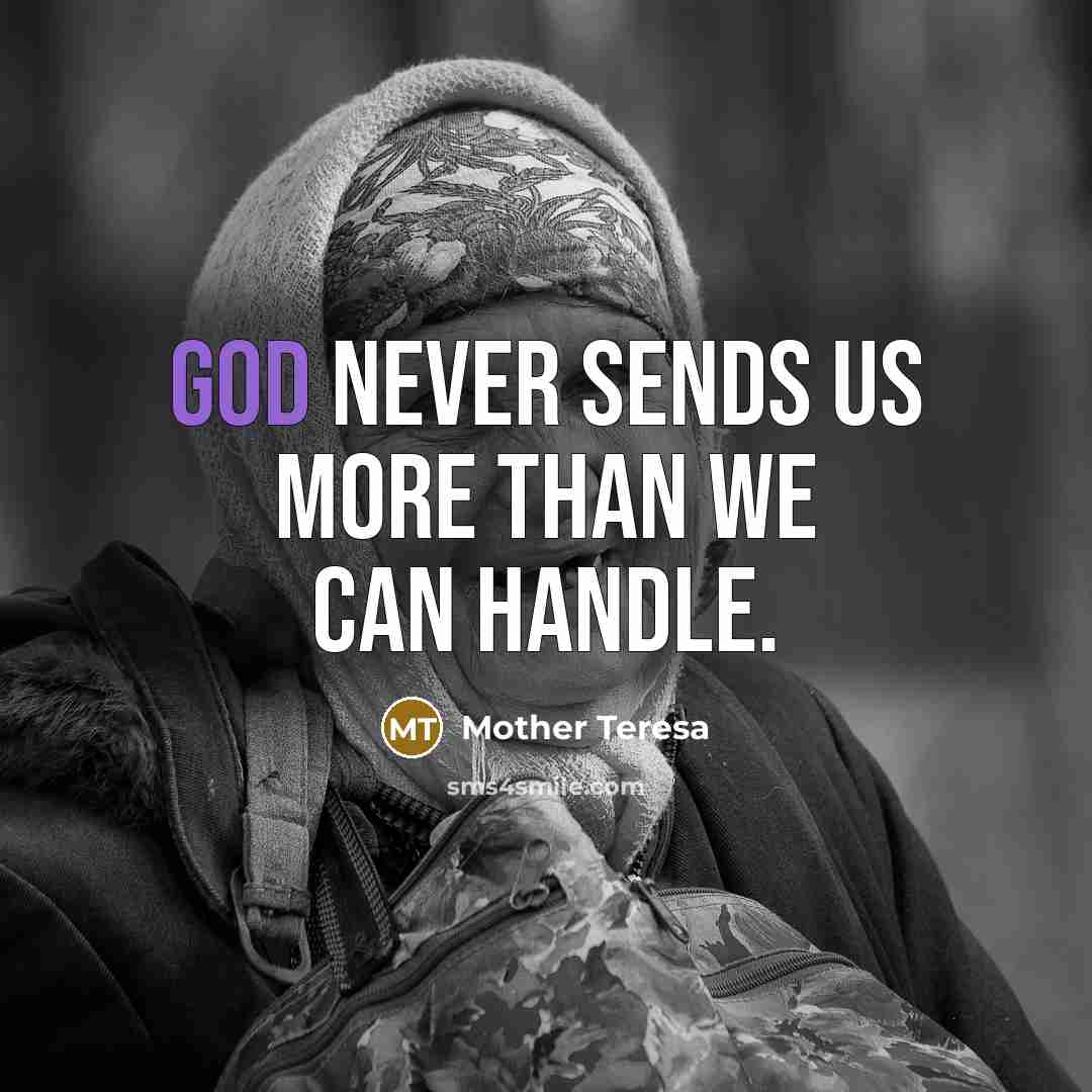 “God never sends us more than we can handle.” quote by Mother Teresa