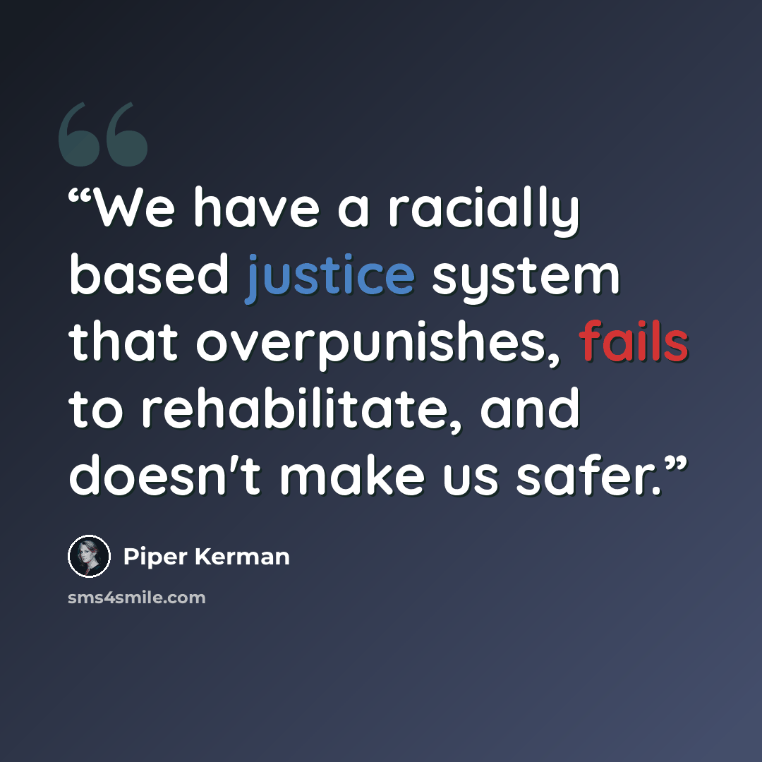 “We have a racially based justice system that overpunishes, fails to rehabilitate, and doesn't make us safer.” quote by Piper Kerman