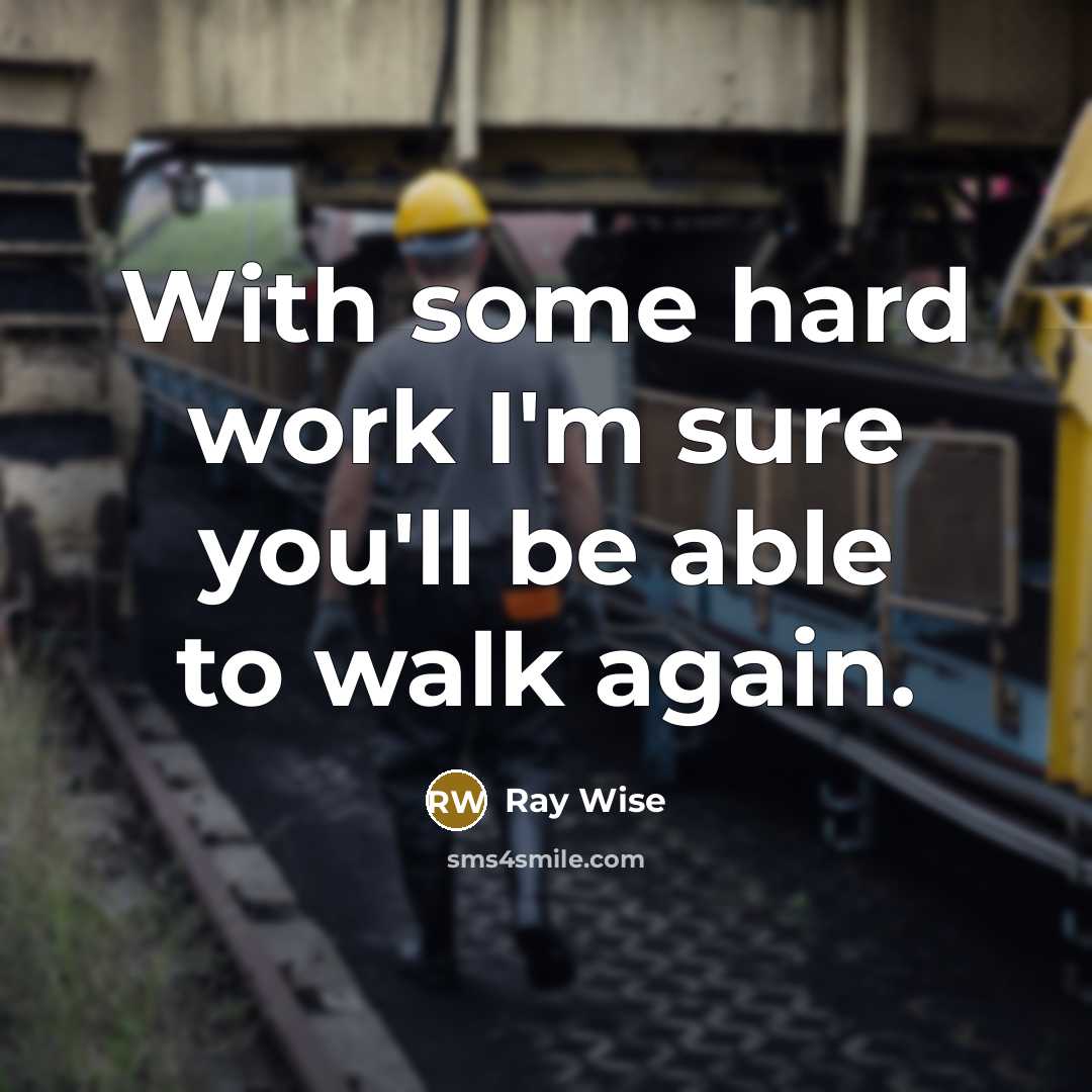 “With some hard work I'm sure you'll be able to walk again.” quote by Ray Wise