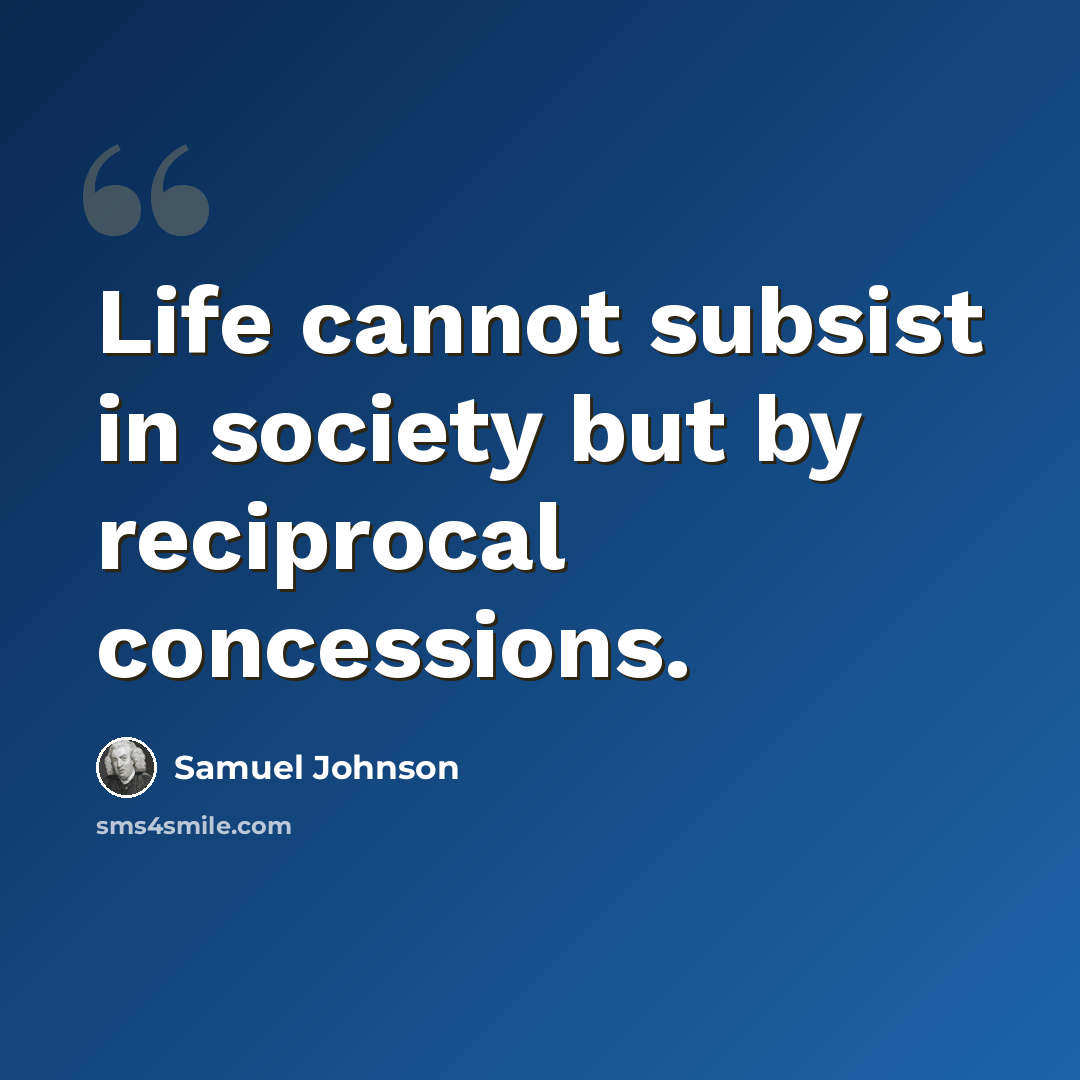 “Life cannot subsist in society but by reciprocal concessions.” quote by Samuel Johnson
