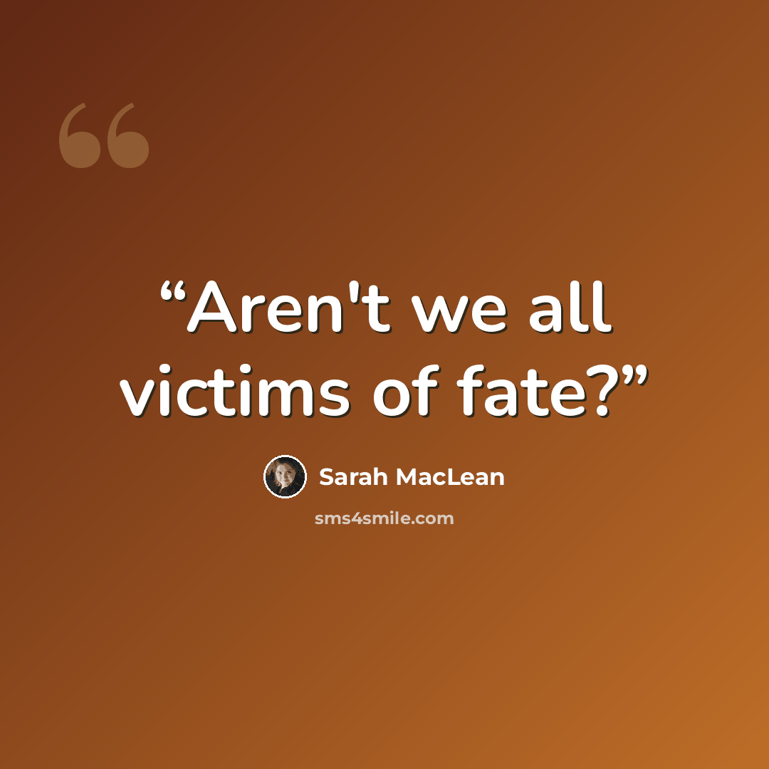 “Aren't we all victims of fate?” quote by Sarah MacLean
