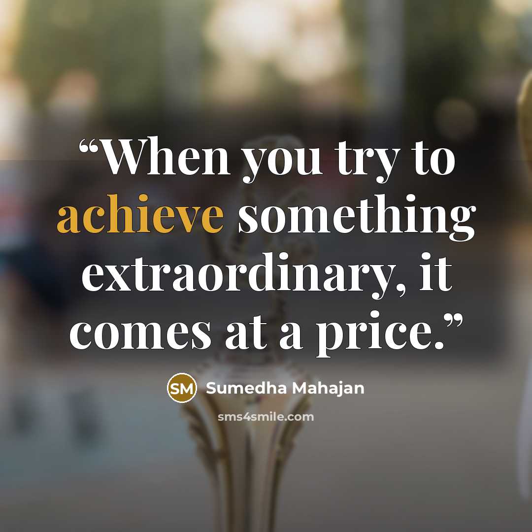“When you try to achieve something extraordinary, it comes at a price.” quote by Sumedha Mahajan