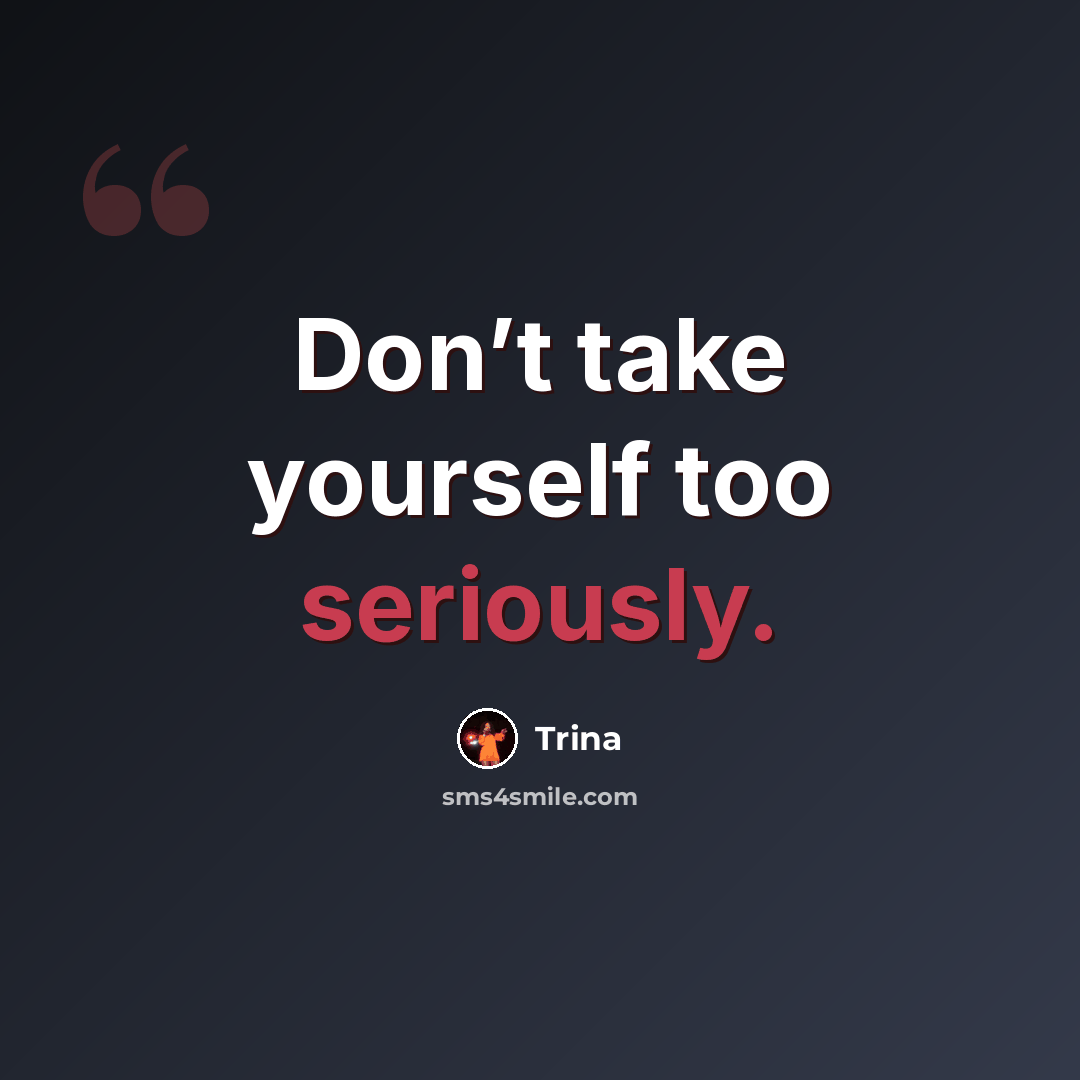 “Don’t take yourself too seriously.” quote by Trina