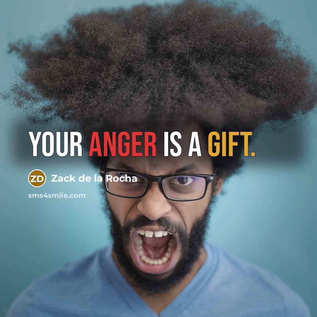 “Your anger is a gift.” quote by Zack de la Rocha