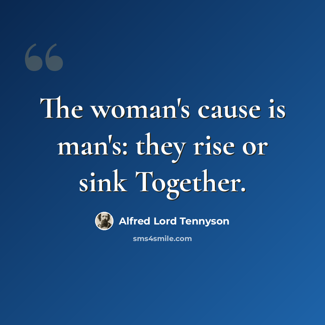 “The woman's cause is man's: they rise or sink Together.” quote by Alfred Lord Tennyson