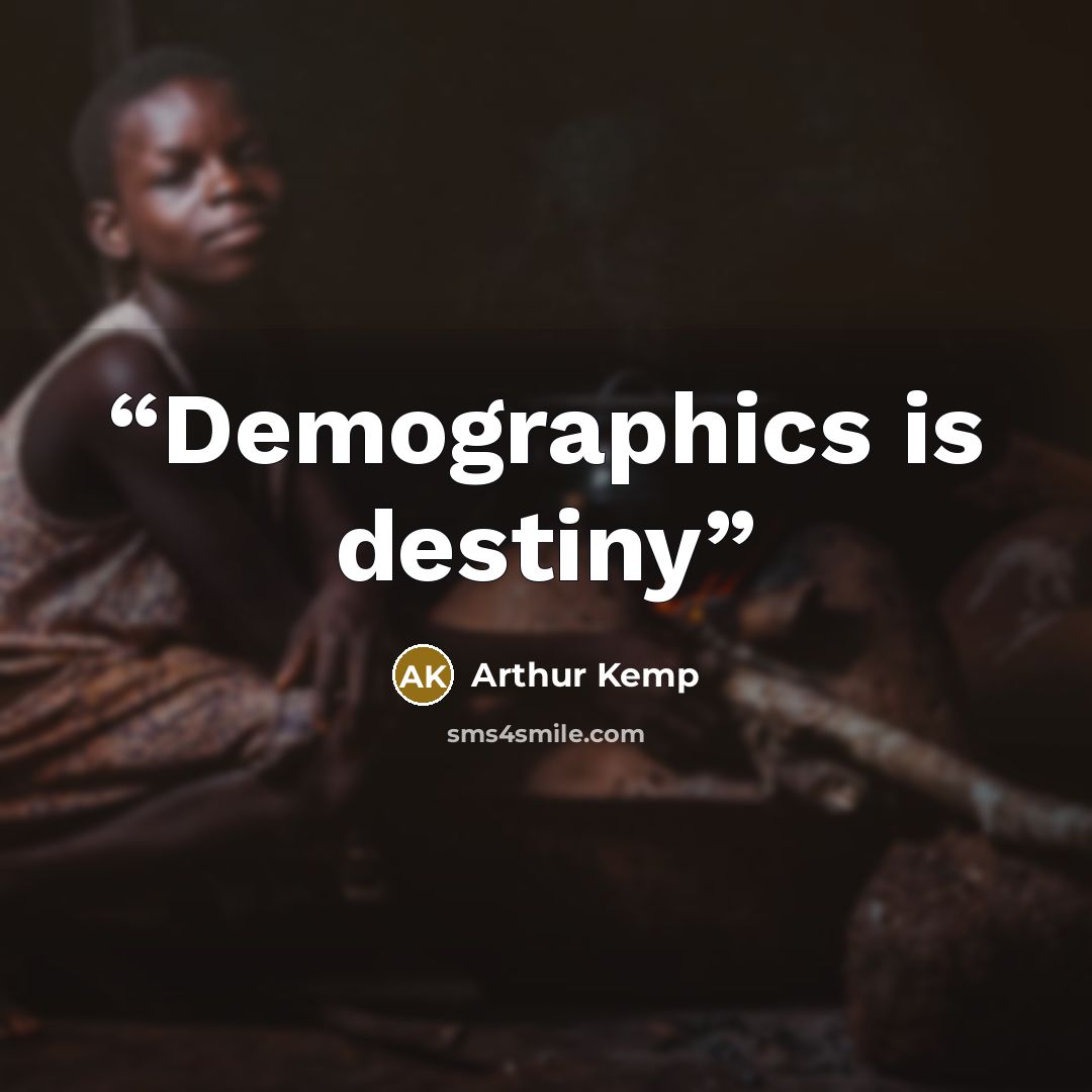 “Demographics is destiny” quote by Arthur Kemp