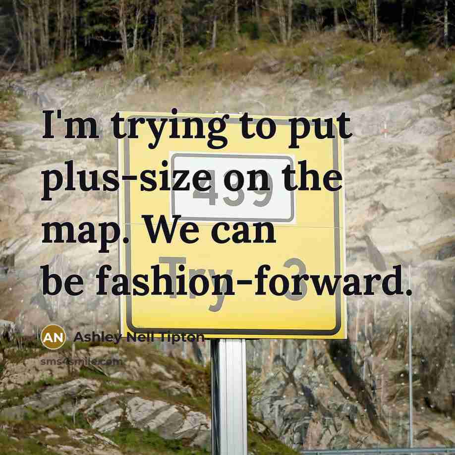 “I'm trying to put plus-size on the map. We can be fashion-forward.” quote by Ashley Nell Tipton