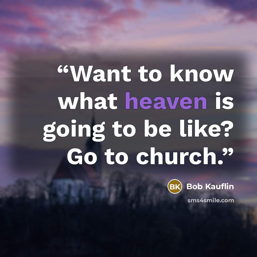 “Want to know what heaven is going to be like? Go to church.” quote by Bob Kauflin