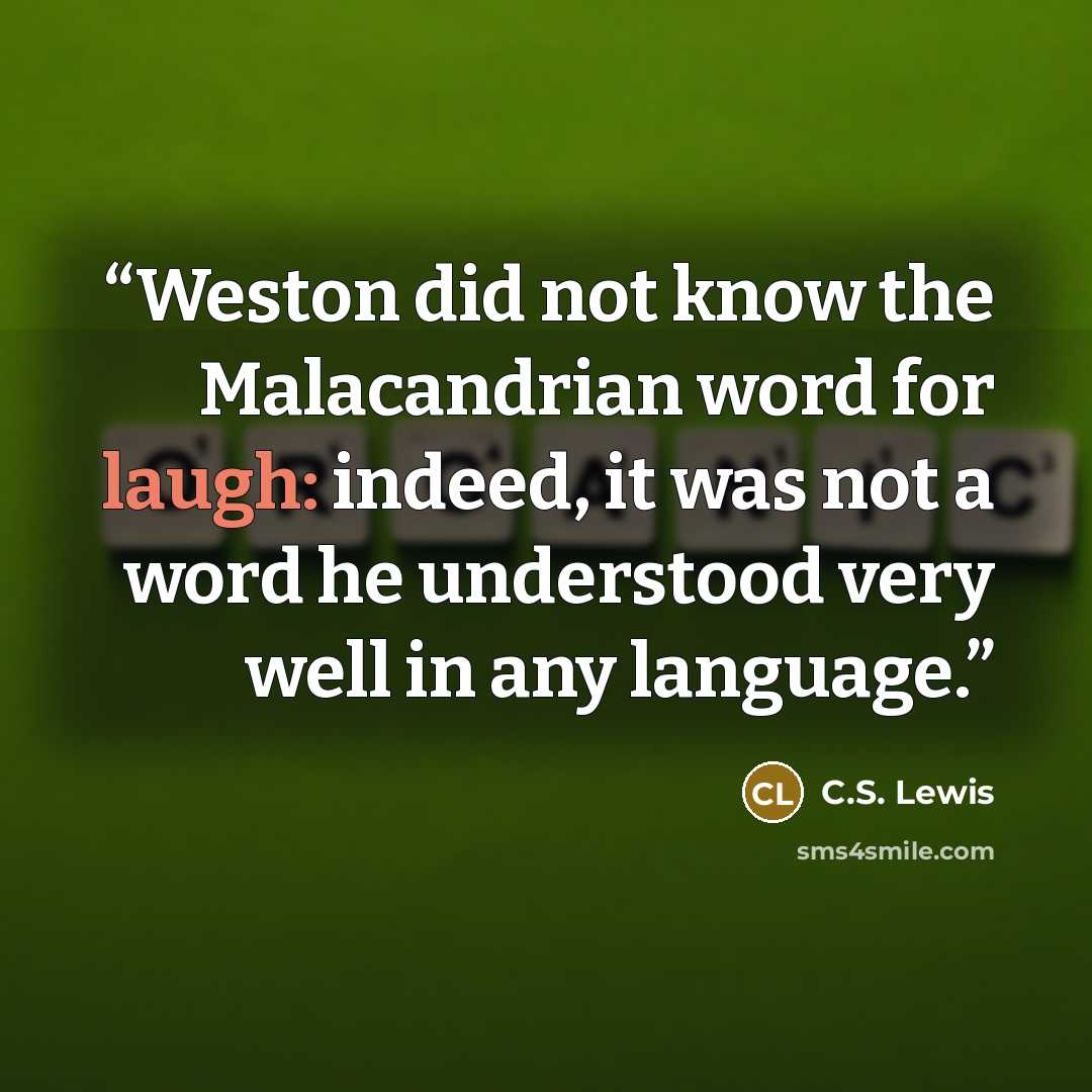 “Weston did not know the Malacandrian word for laugh: indeed, it was not a word he understood very well in any language.” quote by C.S. Lewis