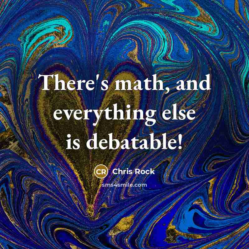 “There's math, and everything else is debatable!” quote by Chris Rock