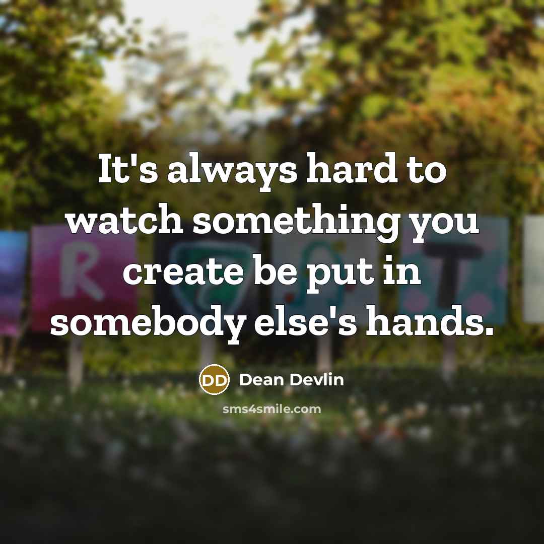 “It's always hard to watch something you create be put in somebody else's hands.” quote by Dean Devlin