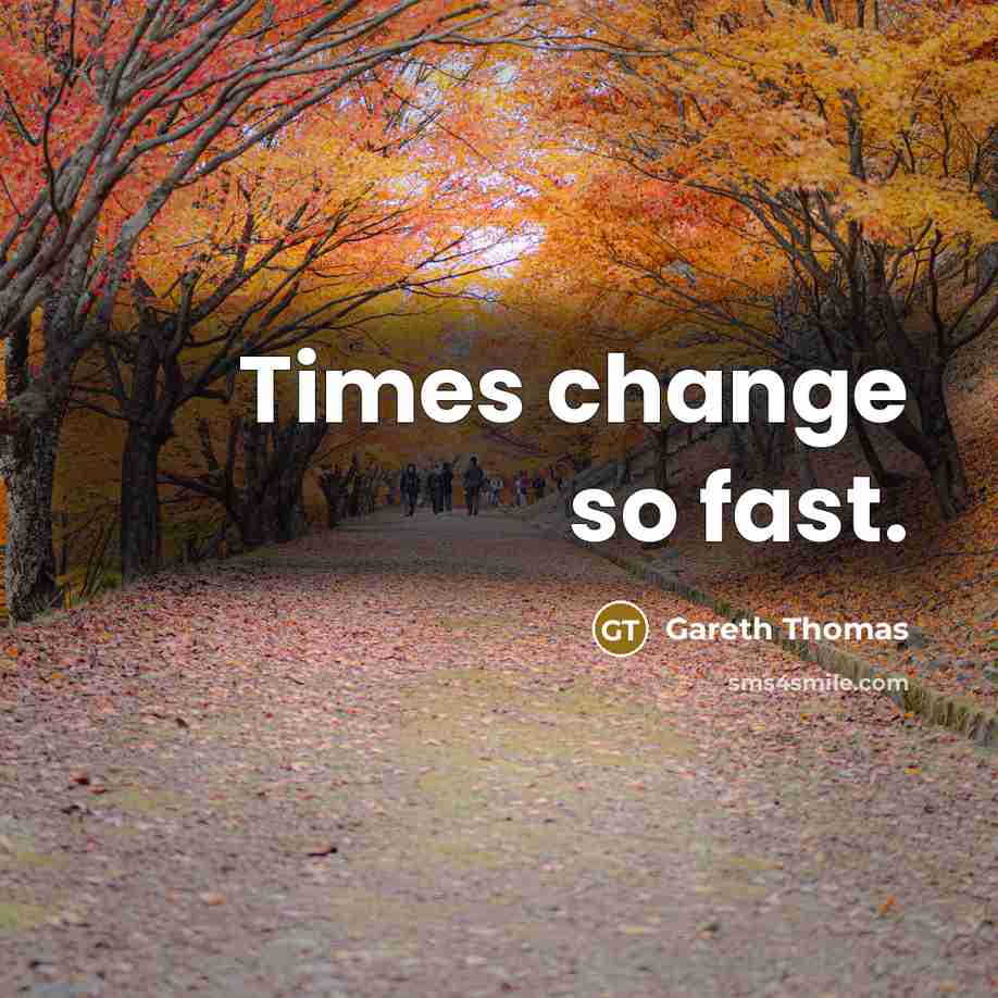 “Times change so fast.” quote by Gareth Thomas
