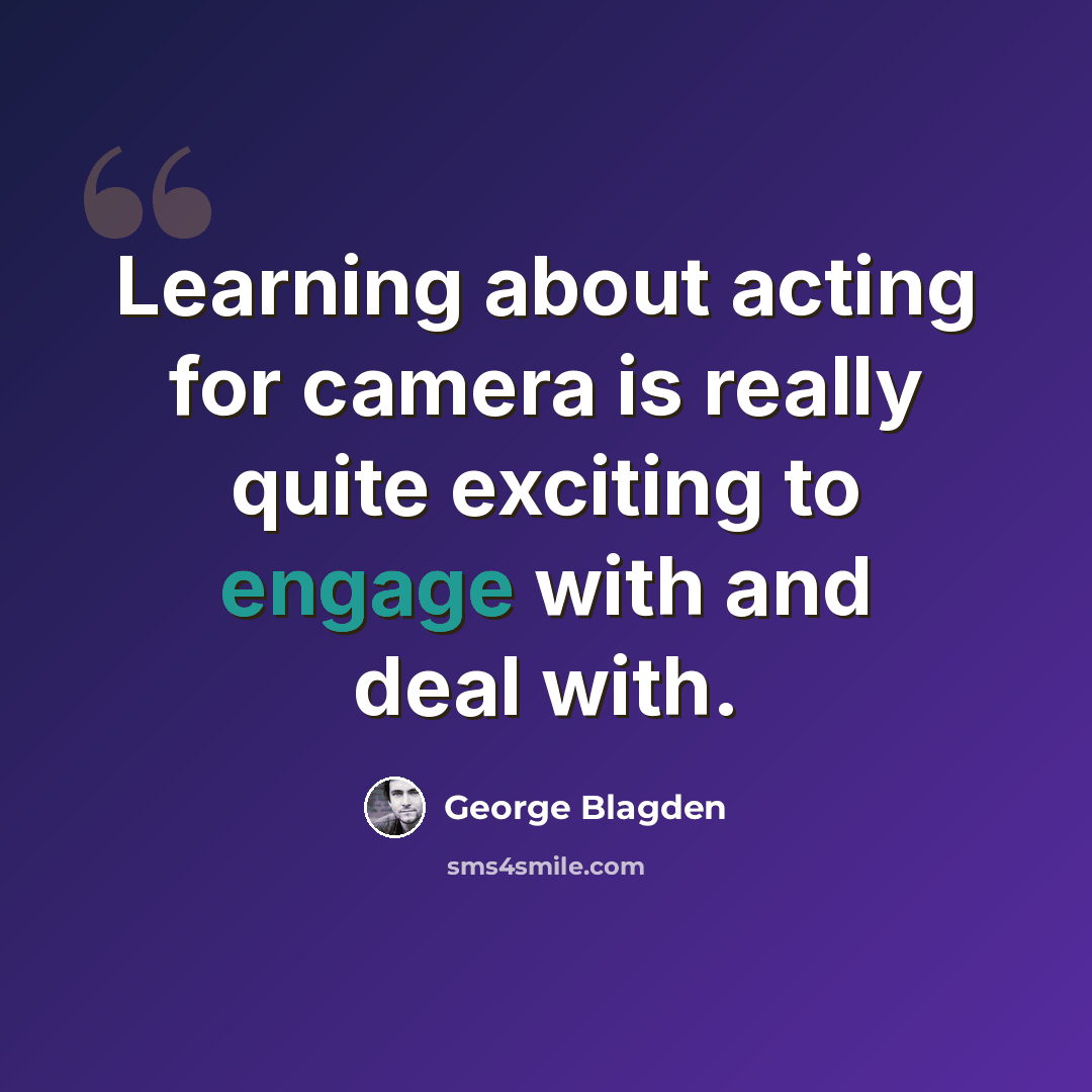 “Learning about acting for camera is really quite exciting to engage with and deal with.” quote by George Blagden
