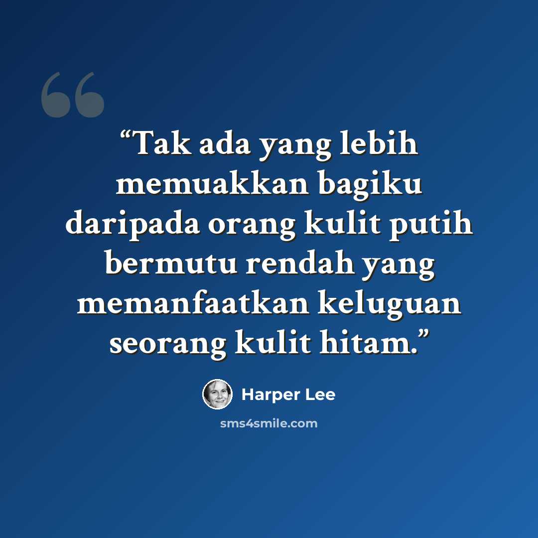 “Tak ada yang lebih memuakkan bagiku daripada orang kulit putih bermutu rendah yang memanfaatkan keluguan seorang kulit hitam.” quote by Harper Lee