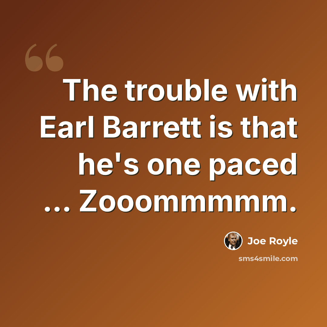 “The trouble with Earl Barrett is that he's one paced … Zooommmmm.” quote by Joe Royle