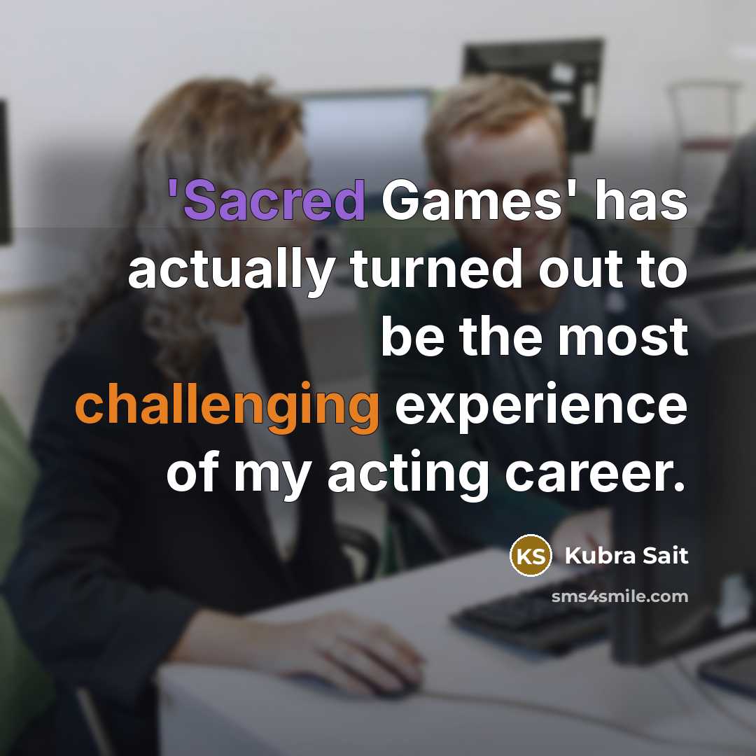 “'Sacred Games' has actually turned out to be the most challenging experience of my acting career.” quote by Kubra Sait