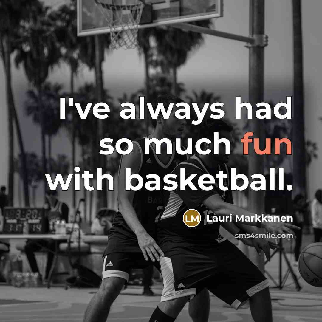 “I've always had so much fun with basketball.” quote by Lauri Markkanen