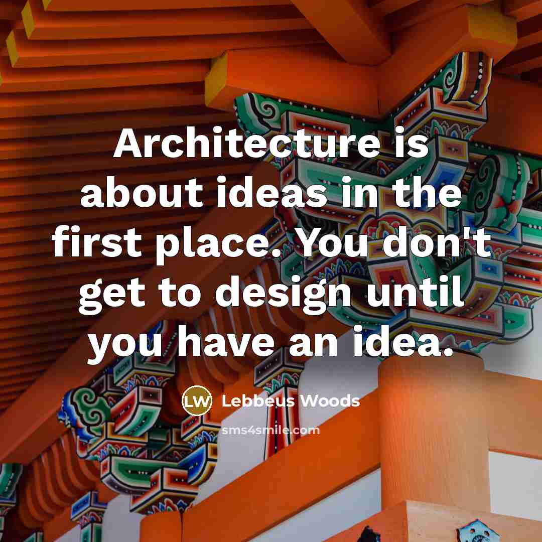 “Architecture is about ideas in the first place. You don't get to design until you have an idea.” quote by Lebbeus Woods