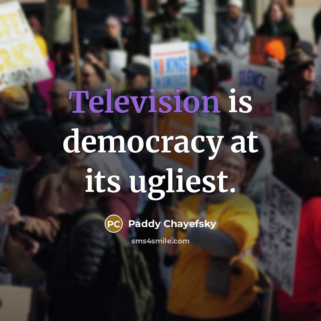 “Television is democracy at its ugliest.” quote by Paddy Chayefsky