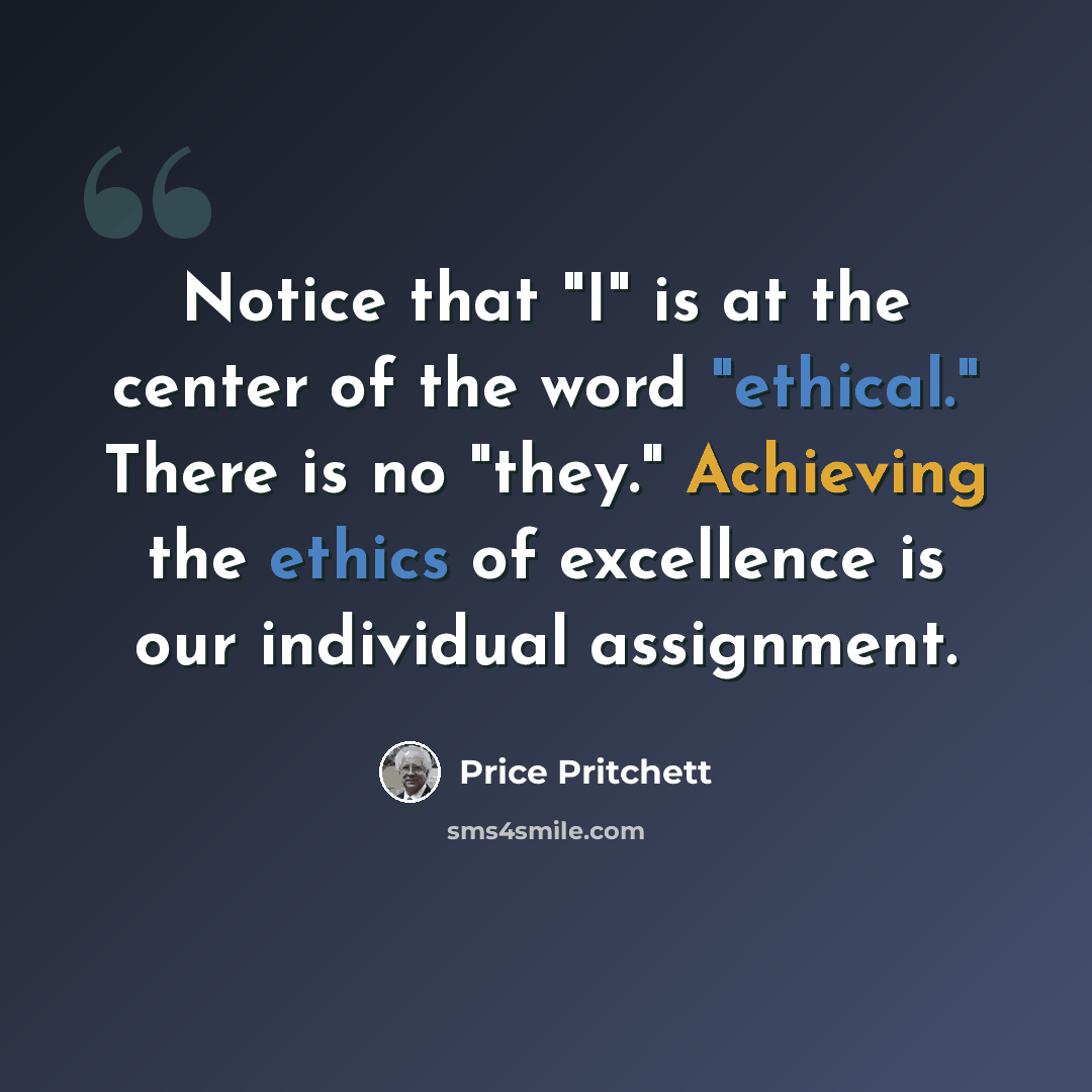 “Notice that "I" is at the center of the word "ethical." There is no "they." Achieving the ethics of excellence is our individual assignment.” quote by Price Pritchett