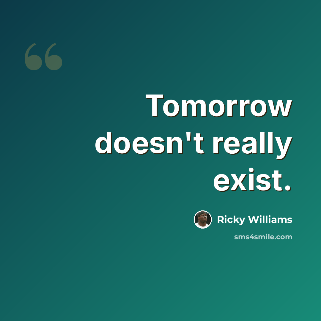 “Tomorrow doesn't really exist.” quote by Ricky Williams