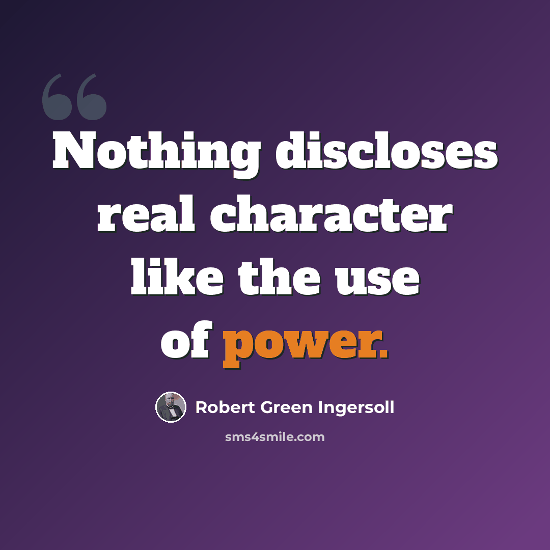 “Nothing discloses real character like the use of power.” quote by Robert Green Ingersoll
