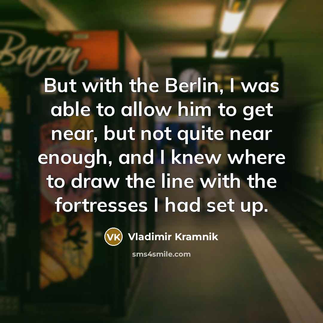 “But with the Berlin, I was able to allow him to get near, but not quite near enough, and I knew where to draw the line with the fortresses I had set up.” quote by Vladimir Kramnik