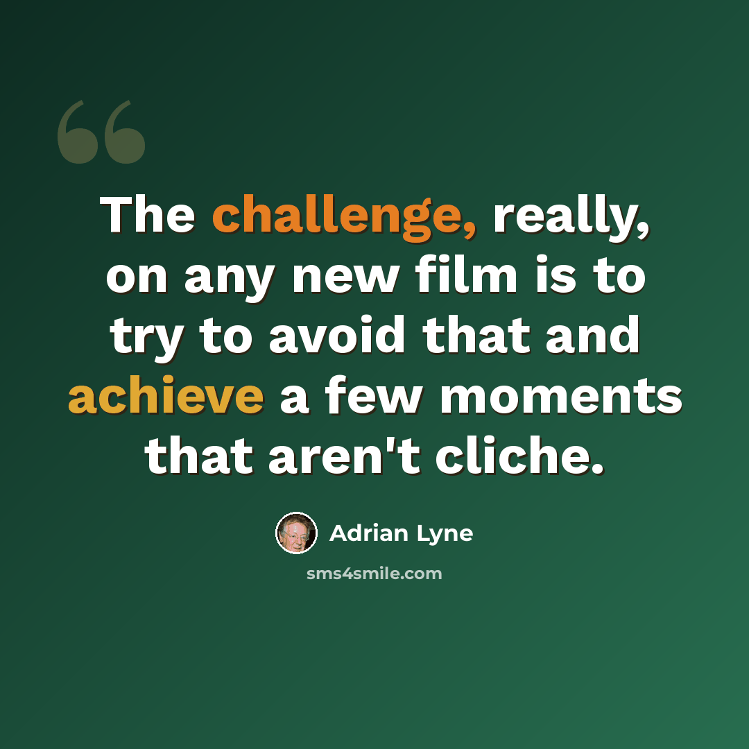 “The challenge, really, on any new film is to try to avoid that and achieve a few moments that aren't cliche.” quote by Adrian Lyne