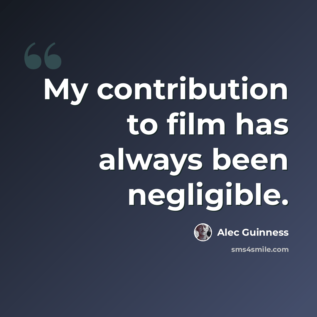 “My contribution to film has always been negligible.” quote by Alec Guinness