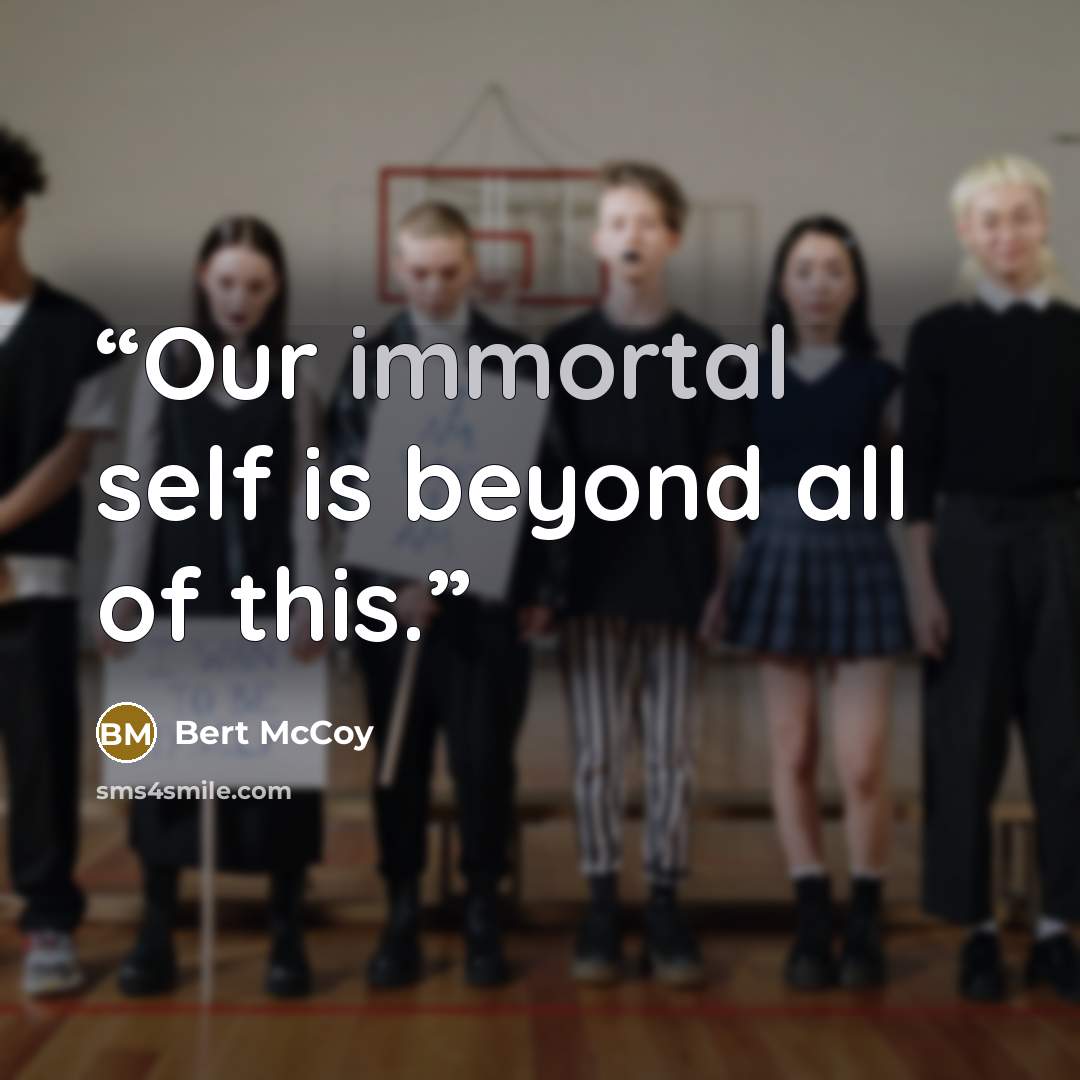 “Our immortal self is beyond all of this.” quote by Bert McCoy