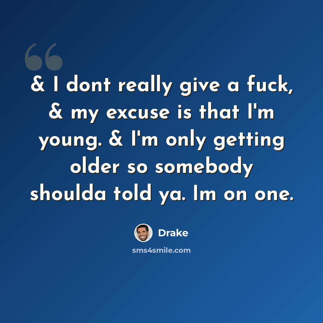“& I dont really give a fuck, & my excuse is that I'm young. & I'm only getting older so somebody shoulda told ya. Im on one.” quote by Drake