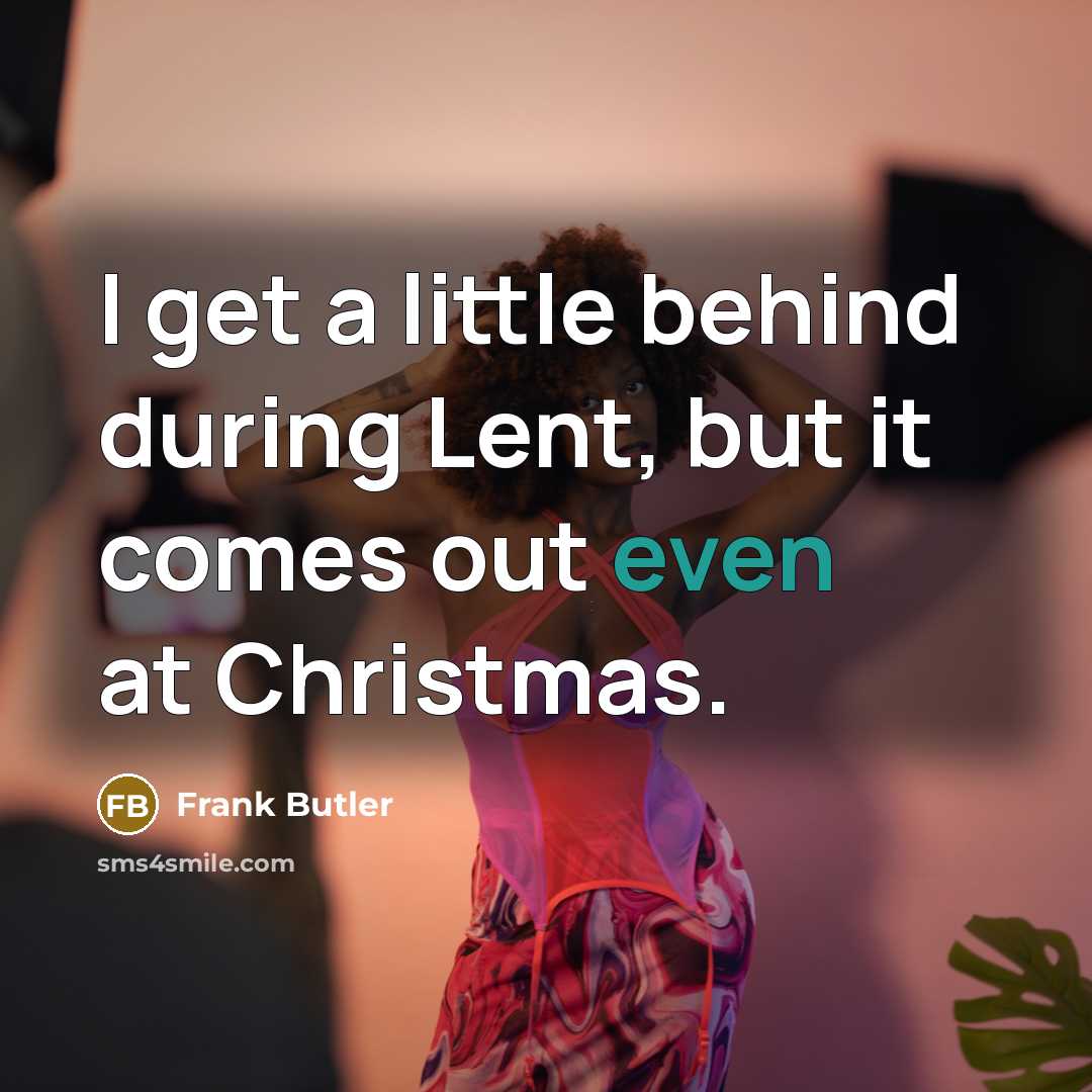 “I get a little behind during Lent, but it comes out even at Christmas.” quote by Frank Butler