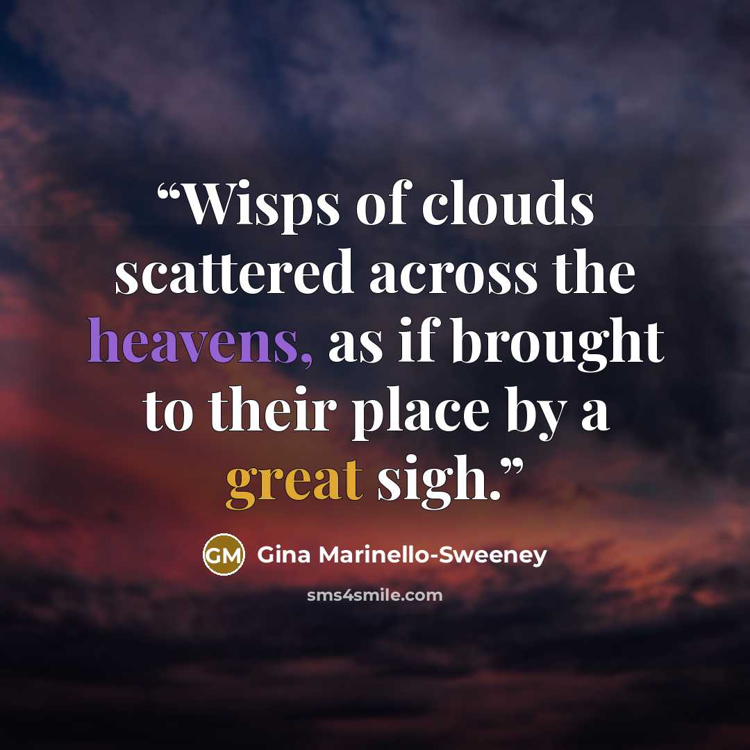 “Wisps of clouds scattered across the heavens, as if brought to their place by a great sigh.” quote by Gina Marinello-Sweeney