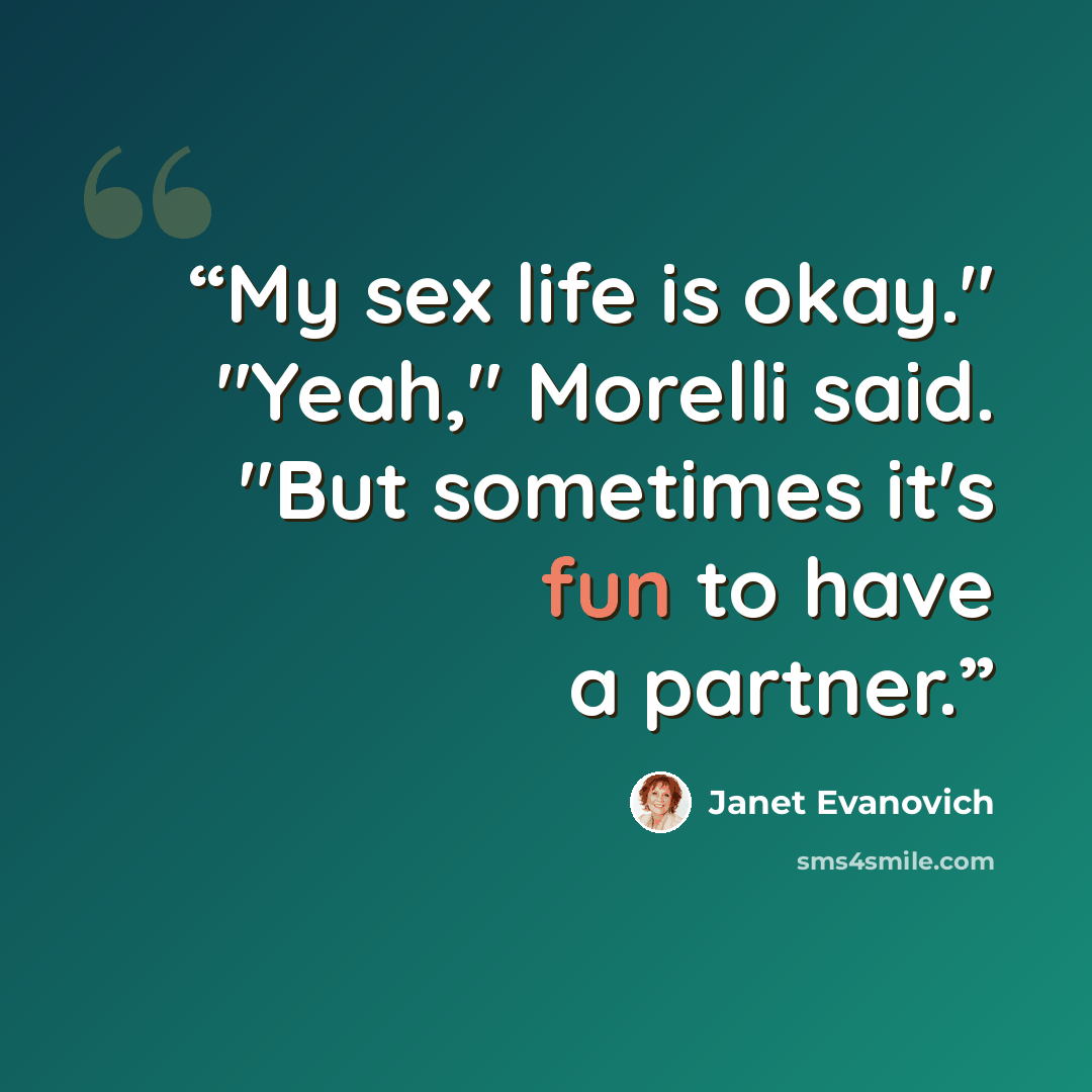 “My sex life is okay." "Yeah," Morelli said. "But sometimes it's fun to have a partner.” quote by Janet Evanovich